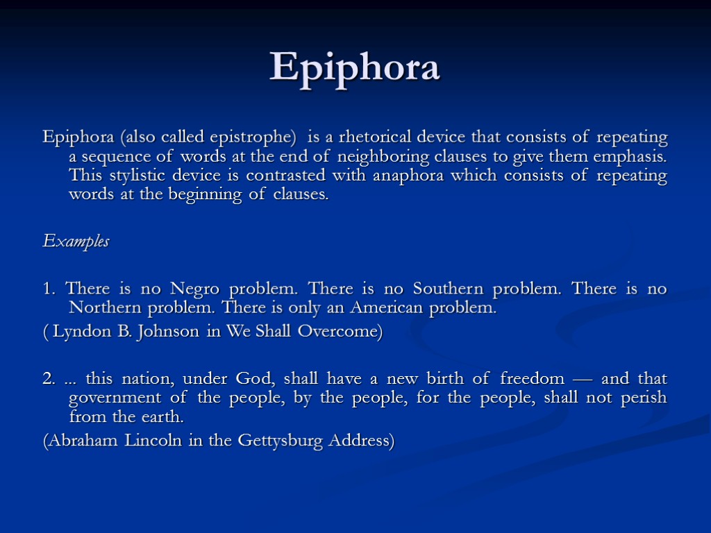 Epiphora Epiphora (also called epistrophe) is a rhetorical device that consists of repeating a